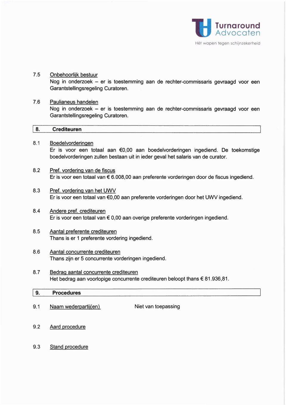 1 Boedelvorderingen Er is voor een totaal aan O,OO aan boedelvorderingen ingediend. De toekomstige boedelvorderingenzullen bestaan uit in ieder geval het salaris van de curator. 8.2 Pref.