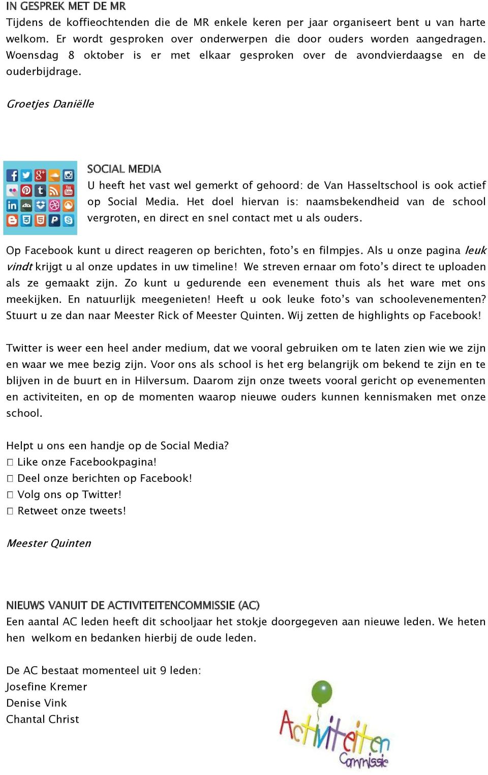 Groetjes Daniëlle SOCIAL MEDIA U heeft het vast wel gemerkt of gehoord: de Van Hasseltschool is ook actief op Social Media.