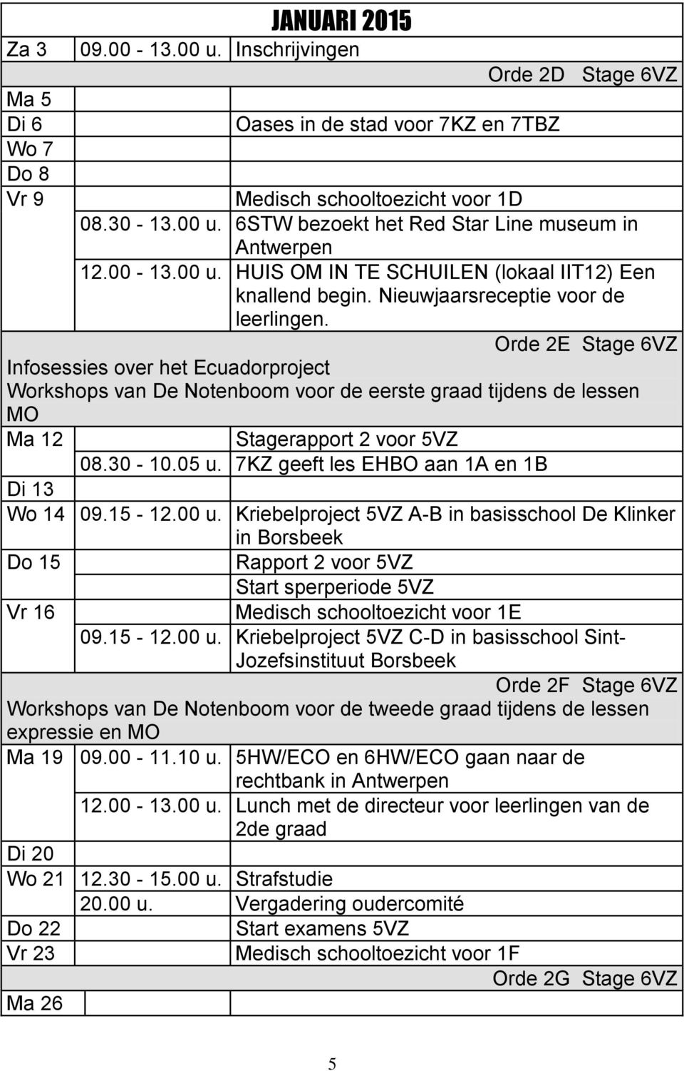 Orde 2E Stage 6VZ Infosessies over het Ecuadorproject Workshops van De Notenboom voor de eerste graad tijdens de lessen MO Ma 12 Stagerapport 2 voor 5VZ 08.30-10.05 u.