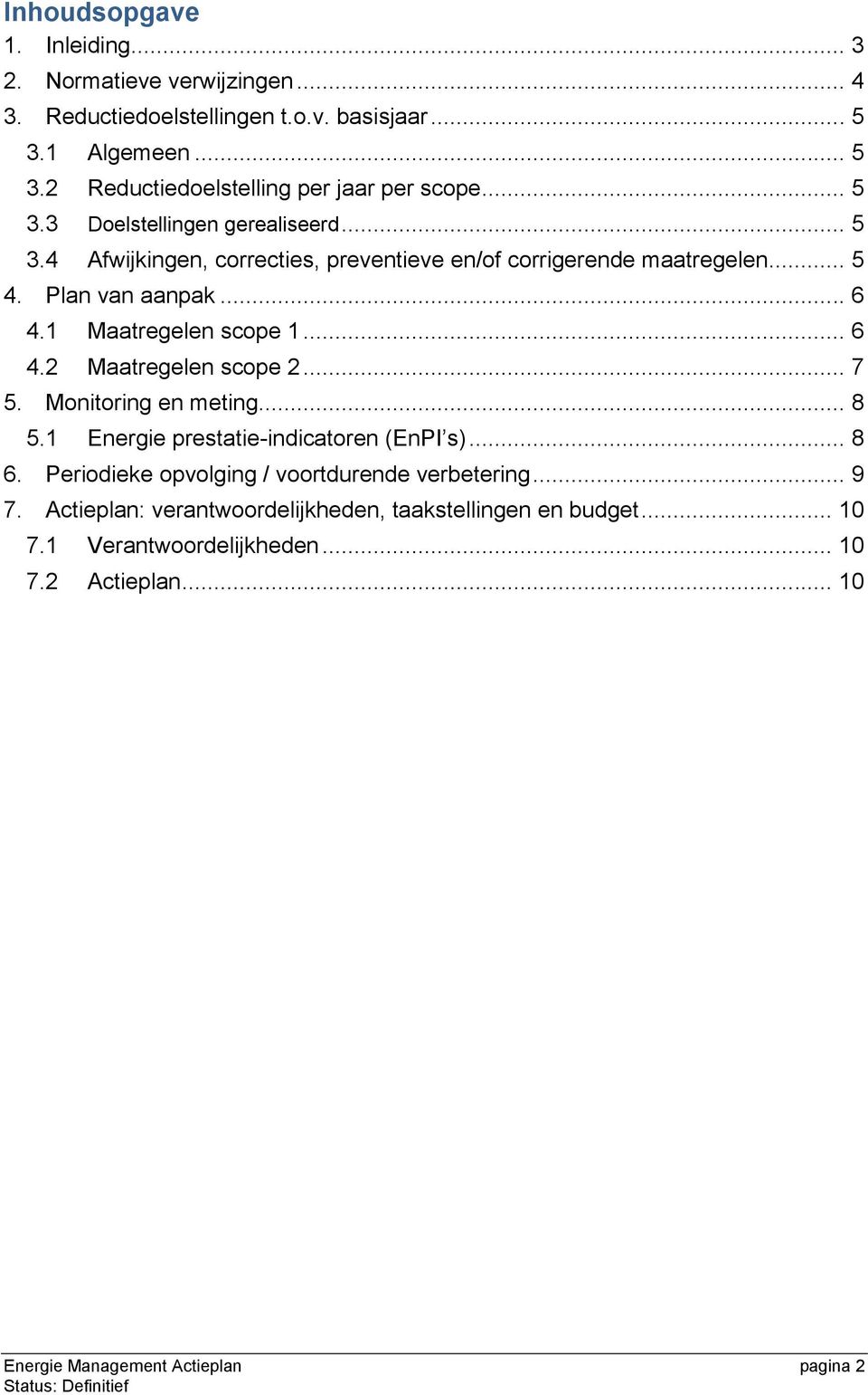 .. 6 4.2 Maatregelen scope 2... 7 5. Monitoring en meting... 8 5.1 Energie prestatie-indicatoren (EnPI s)... 8 6. Periodieke opvolging / voortdurende verbetering... 9 7.