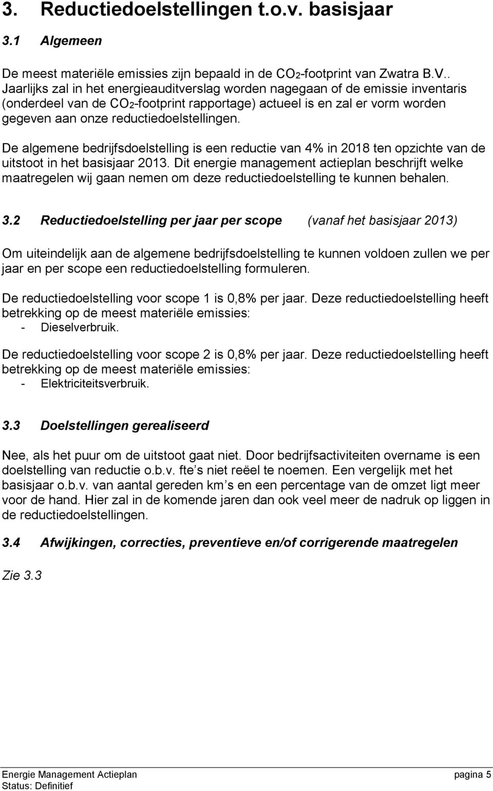 De algemene bedrijfsdoelstelling is een reductie van 4% in 2018 ten opzichte van de uitstoot in het basisjaar 2013.