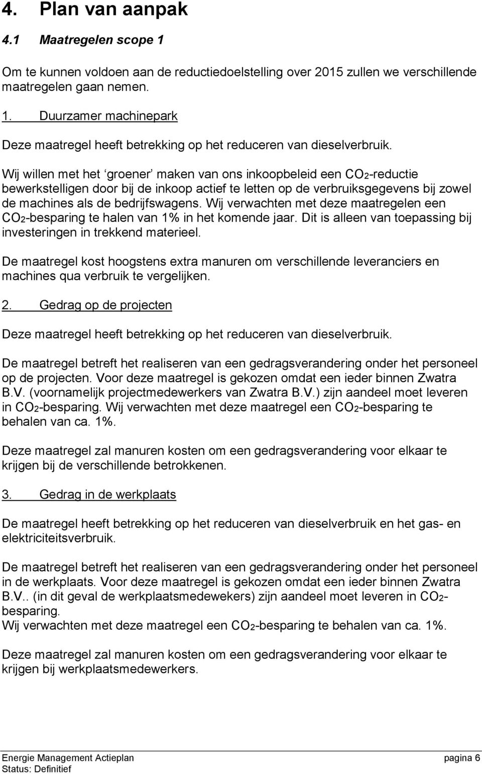 Wij verwachten met deze maatregelen een CO2-besparing te halen van 1% in het komende jaar. Dit is alleen van toepassing bij investeringen in trekkend materieel.