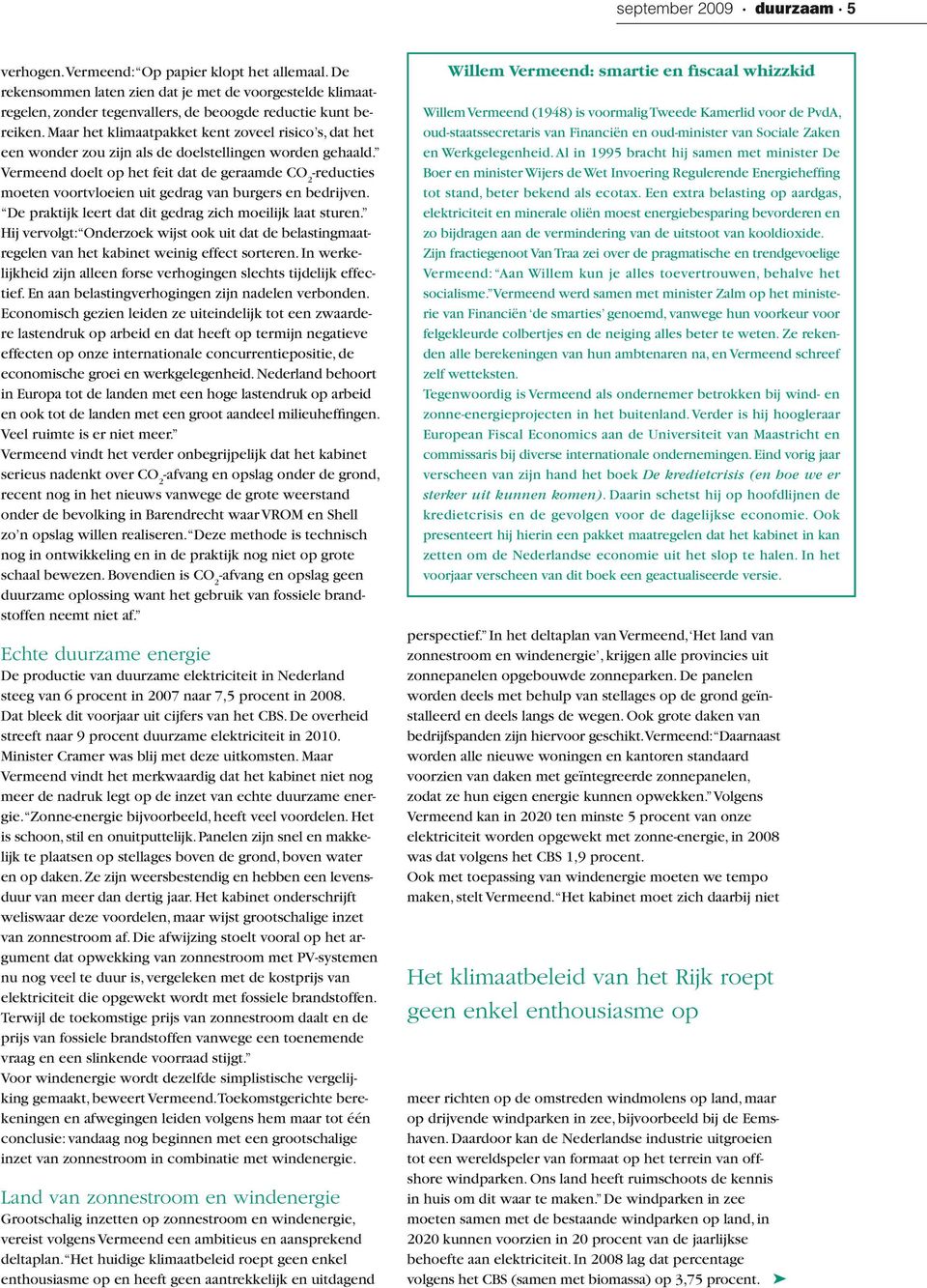 Vermeend doelt op het feit dat de geraamde CO 2 -reducties moeten voortvloeien uit gedrag van burgers en bedrijven. De praktijk leert dat dit gedrag zich moeilijk laat sturen.