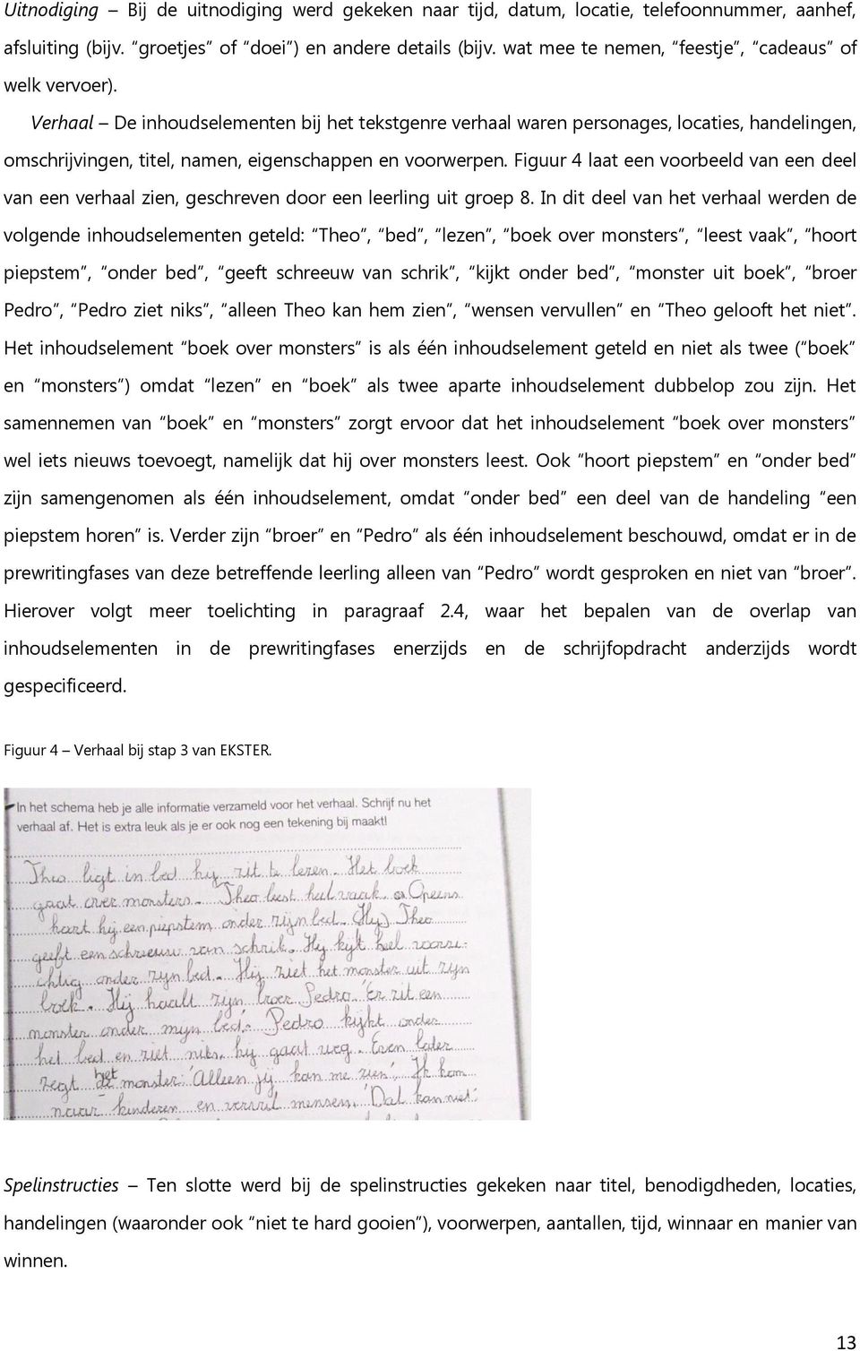 Verhaal De inhoudselementen bij het tekstgenre verhaal waren personages, locaties, handelingen, omschrijvingen, titel, namen, eigenschappen en voorwerpen.