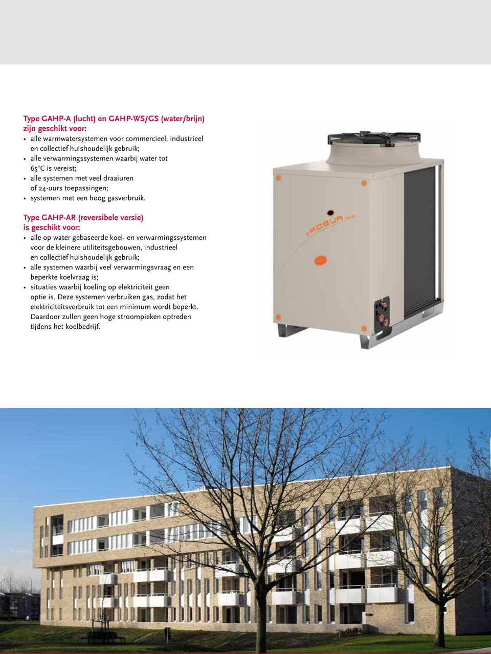 Type GAHP-AR (reversibele versie) is geschikt voor: alle op water gebaseerde koel- en verwarmingssystemen voor de kleinere utiliteitsgebouwen, industrieel en collectief huishoudelijk gebruik; alle