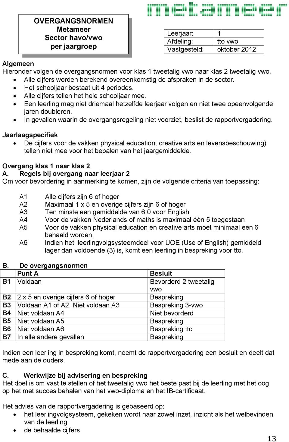 Een leerling mag niet driemaal hetzelfde leerjaar volgen en niet twee opeenvolgende jaren doubleren. In gevallen waarin de overgangsregeling niet voorziet, beslist de rapportvergadering.