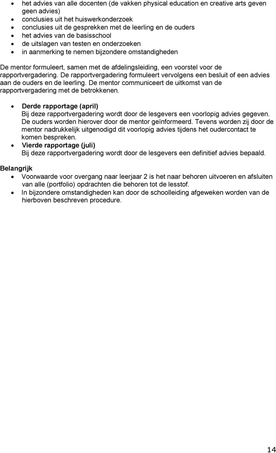 rapportvergadering. De rapportvergadering formuleert vervolgens een besluit of een advies aan de ouders en de leerling. De mentor communiceert de uitkomst van de rapportvergadering met de betrokkenen.