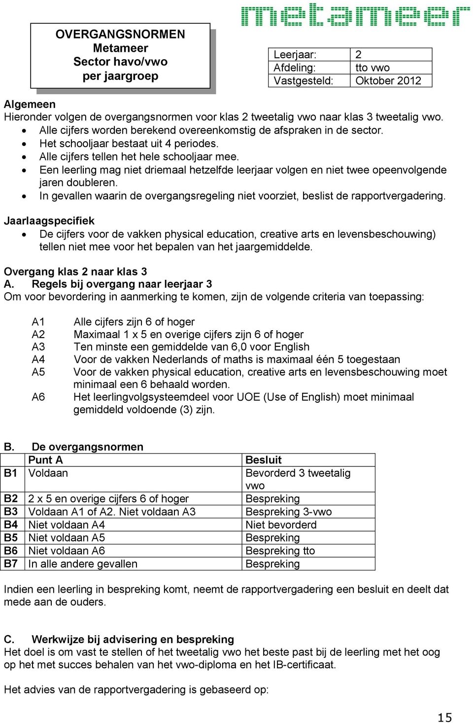 Een leerling mag niet driemaal hetzelfde leerjaar volgen en niet twee opeenvolgende jaren doubleren. In gevallen waarin de overgangsregeling niet voorziet, beslist de rapportvergadering.