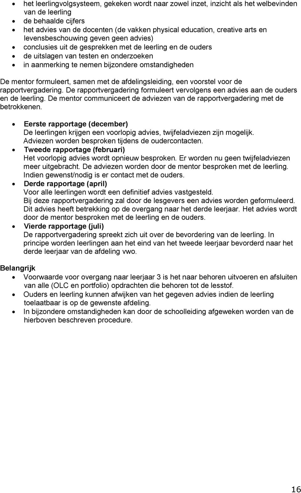 formuleert, samen met de afdelingsleiding, een voorstel voor de rapportvergadering. De rapportvergadering formuleert vervolgens een advies aan de ouders en de leerling.