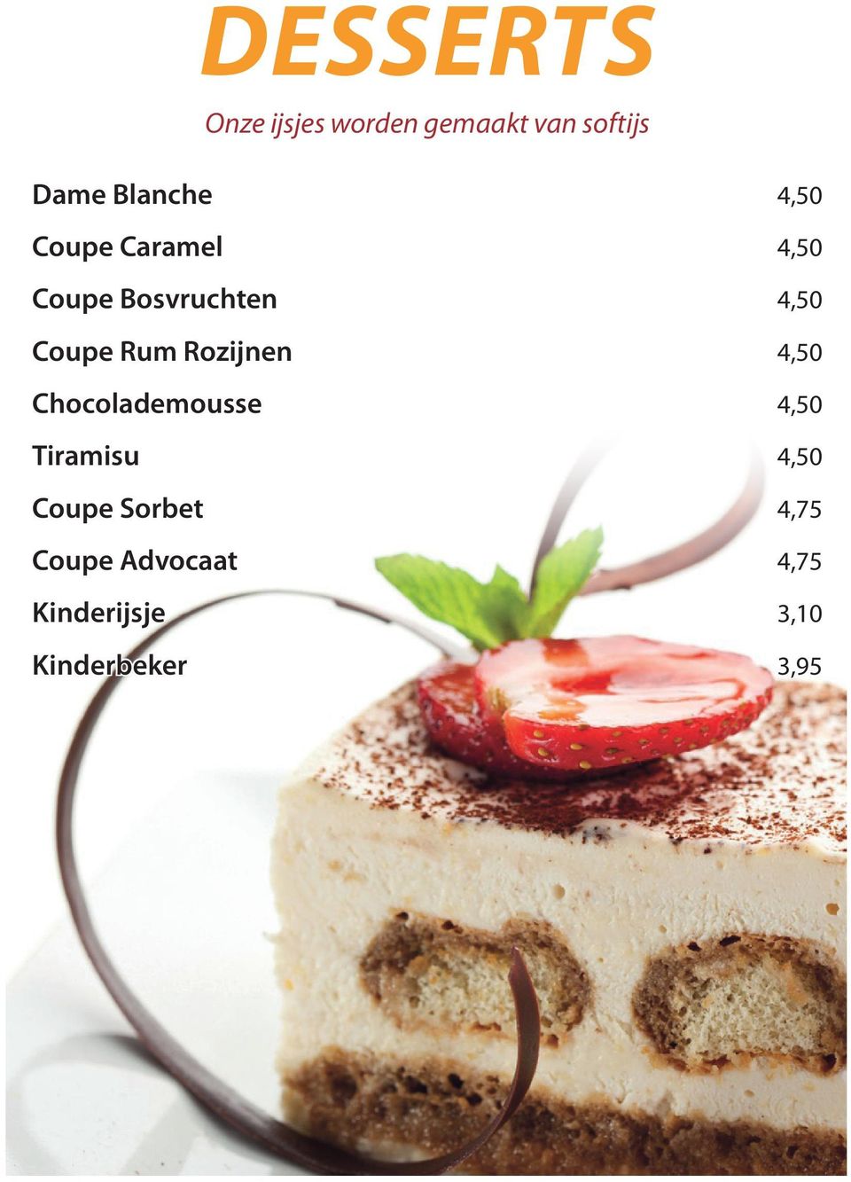 Coupe Rum Rozijnen 4,50 Chocolademousse 4,50 Tiramisu 4,50