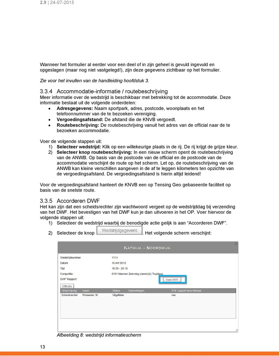 Deze informatie bestaat uit de volgende onderdelen: Adresgegevens: Naam sportpark, adres, postcode, woonplaats en het telefoonnummer van de te bezoeken vereniging.