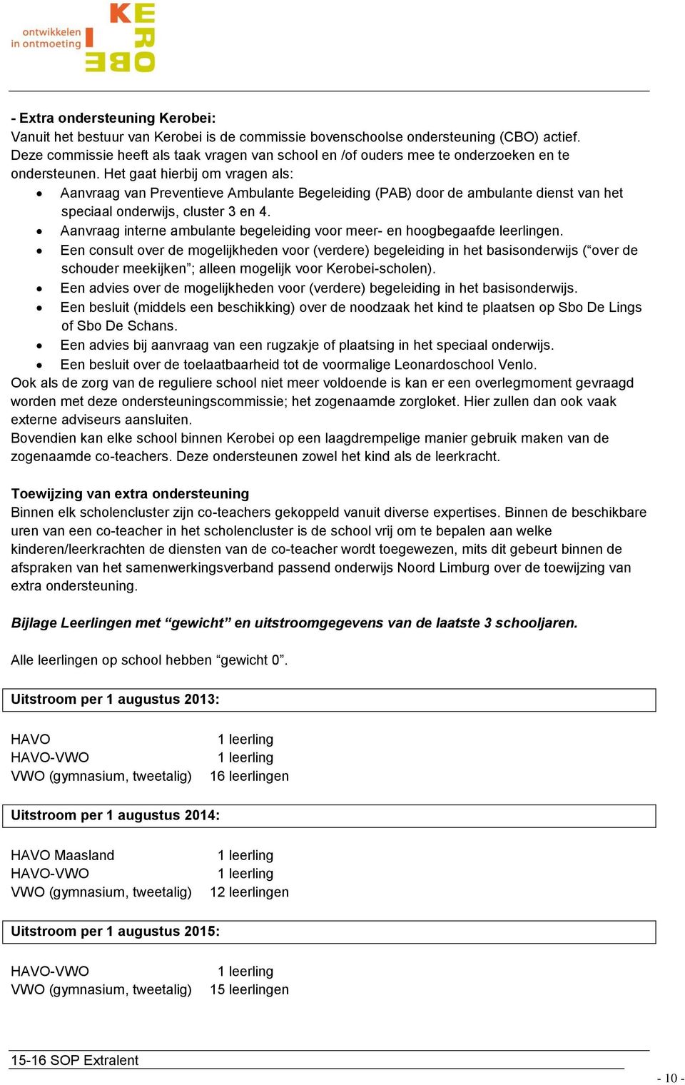 Het gaat hierbij om vragen als: Aanvraag van Preventieve Ambulante Begeleiding (PAB) door de ambulante dienst van het speciaal onderwijs, cluster 3 en 4.