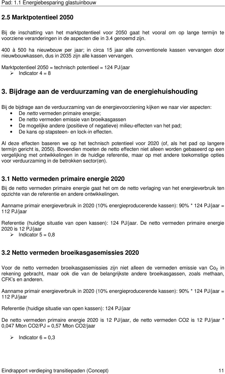 400 à 500 ha nieuwbouw per jaar; in circa 15 jaar alle conventionele kassen vervangen door nieuwbouwkassen, dus in 2035 zijn alle kassen vervangen.