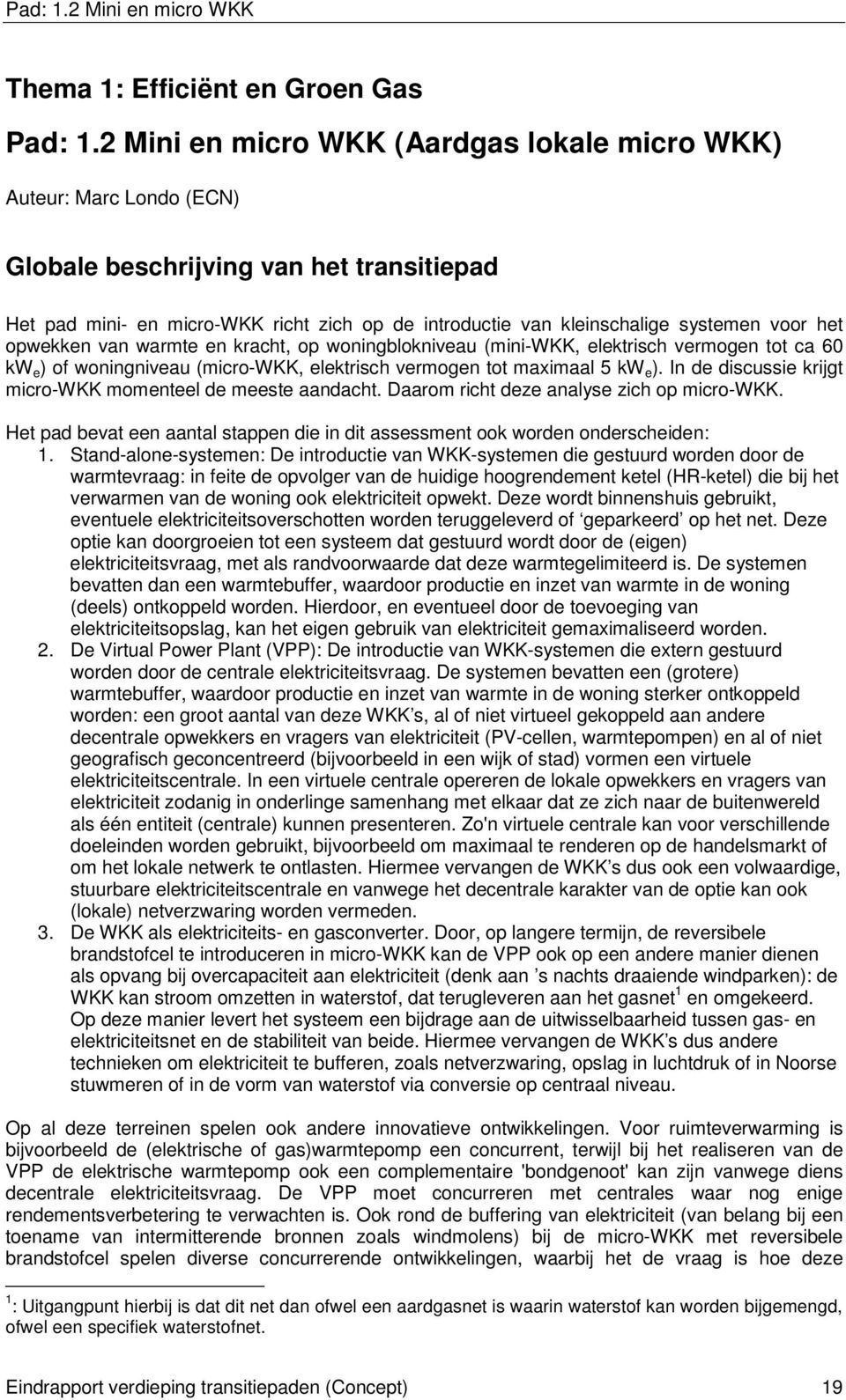 voor het opwekken van warmte en kracht, op woningblokniveau (mini-wkk, elektrisch vermogen tot ca 60 kw e ) of woningniveau (micro-wkk, elektrisch vermogen tot maximaal 5 kw e ).