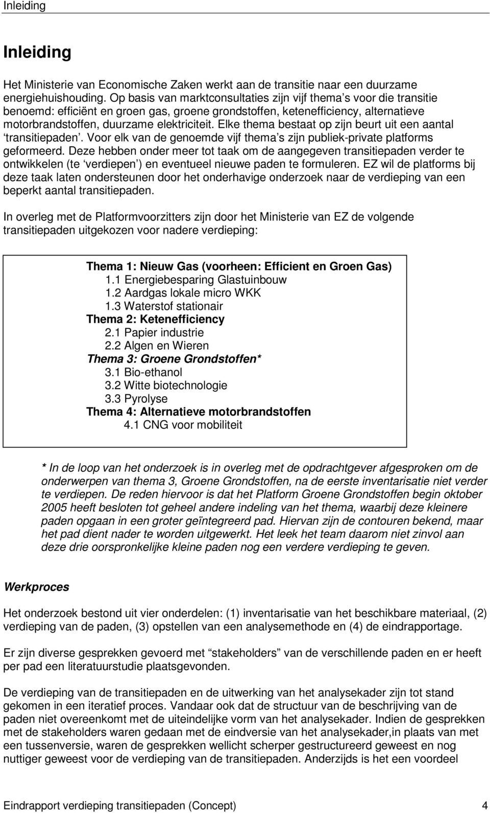 Elke thema bestaat op zijn beurt uit een aantal transitiepaden. Voor elk van de genoemde vijf thema s zijn publiek-private platforms geformeerd.