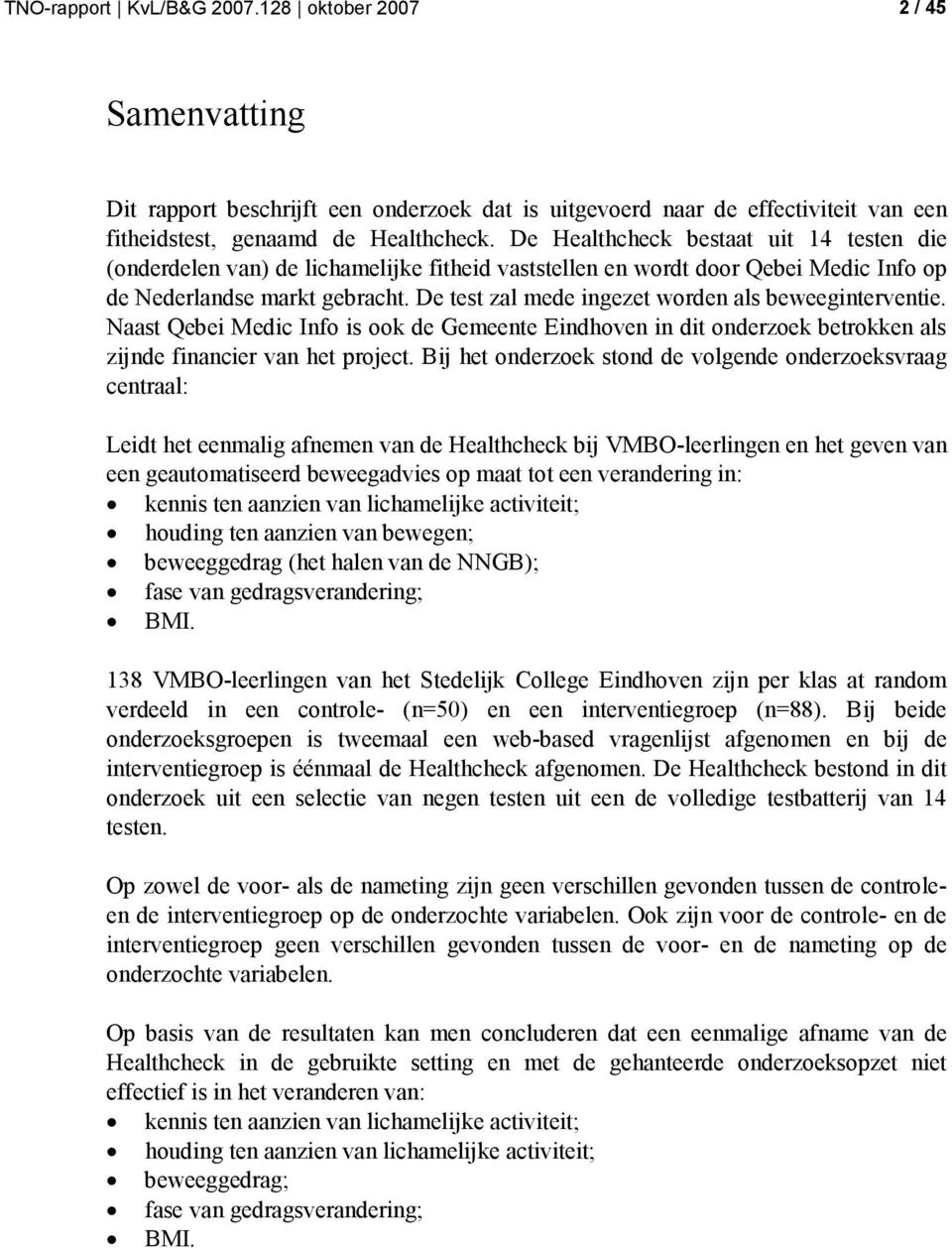 De test zal mede ingezet worden als beweeginterventie. Naast Qebei Medic Info is ook de Gemeente Eindhoven in dit onderzoek betrokken als zijnde financier van het project.