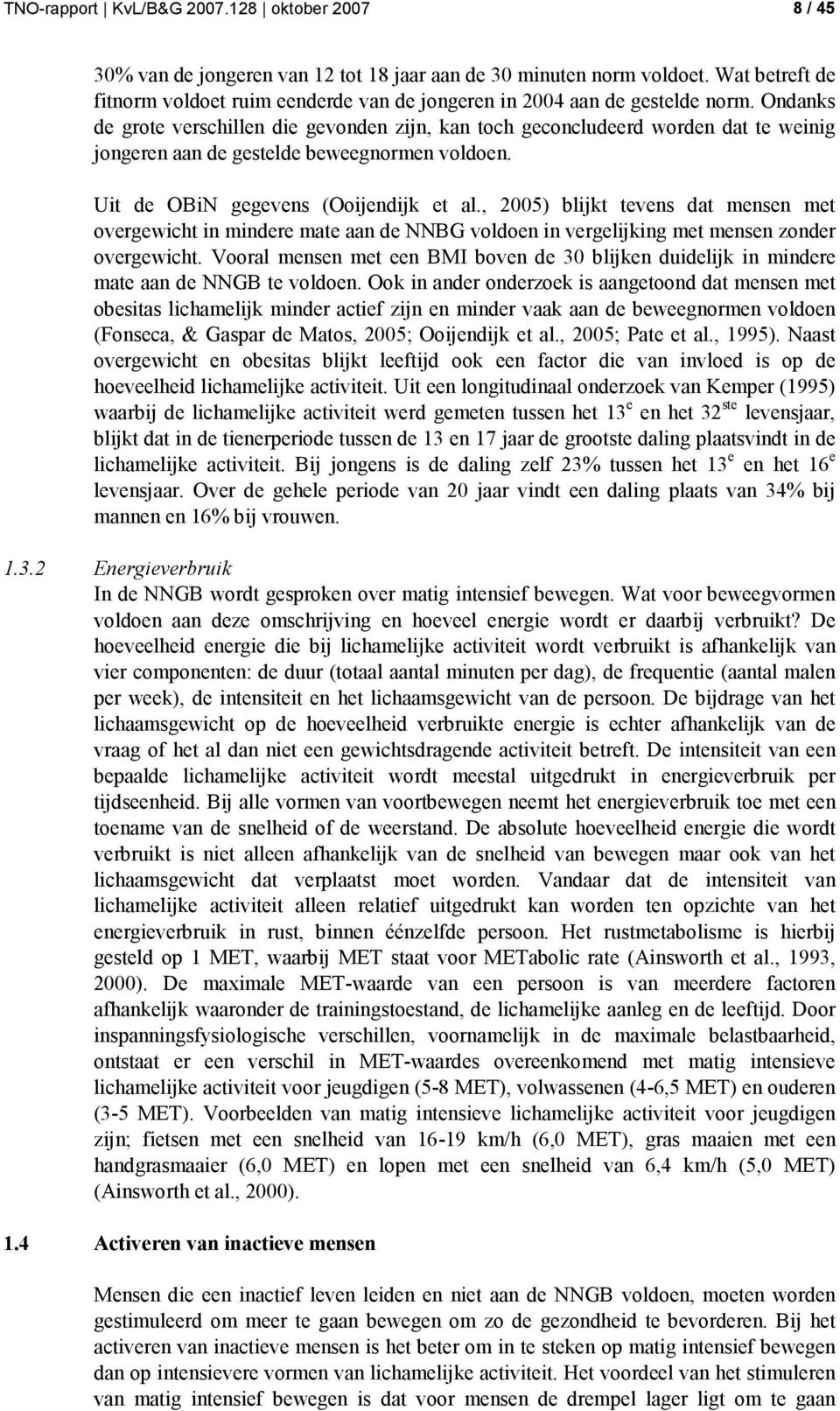 Ondanks de grote verschillen die gevonden zijn, kan toch geconcludeerd worden dat te weinig jongeren aan de gestelde beweegnormen voldoen. Uit de OBiN gegevens (Ooijendijk et al.