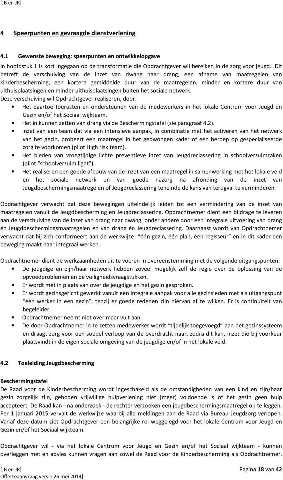 Dit betreft de verschuiving van de inzet van dwang naar drang, een afname van maatregelen van kinderbescherming, een kortere gemiddelde duur van de maatregelen, minder en kortere duur van