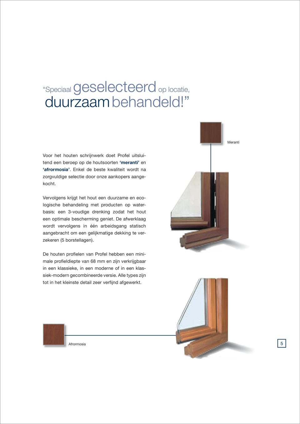 Vervolgens krijgt het hout een duurzame en ecologische behandeling met producten op waterbasis: een 3-voudige drenking zodat het hout een optimale bescherming geniet.