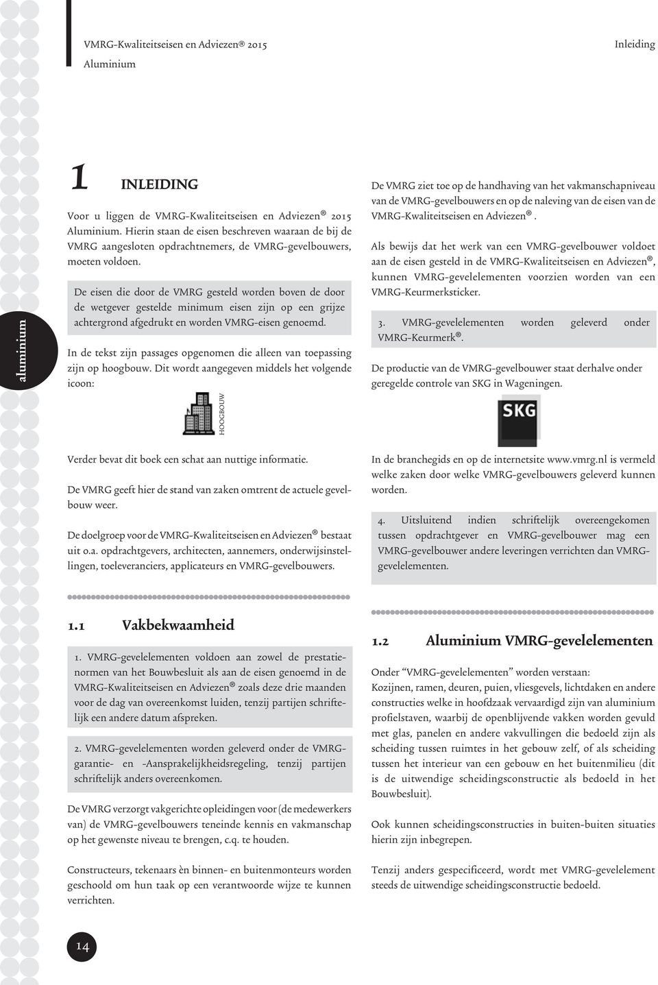 De eisen die door de VMRG gesteld worden boven de door de wetgever gestelde minimum eisen zijn op een grijze achtergrond afgedrukt en worden VMRG-eisen genoemd.