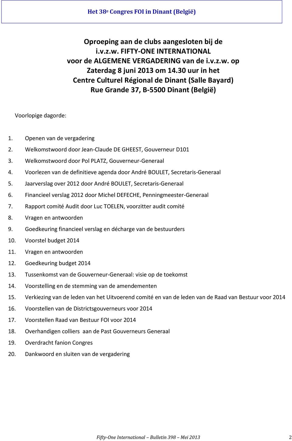 Welkomstwoord door Jean-Claude DE GHEEST, Gouverneur D101 3. Welkomstwoord door Pol PLATZ, Gouverneur-Generaal 4. Voorlezen van de definitieve agenda door André BOULET, Secretaris-Generaal 5.