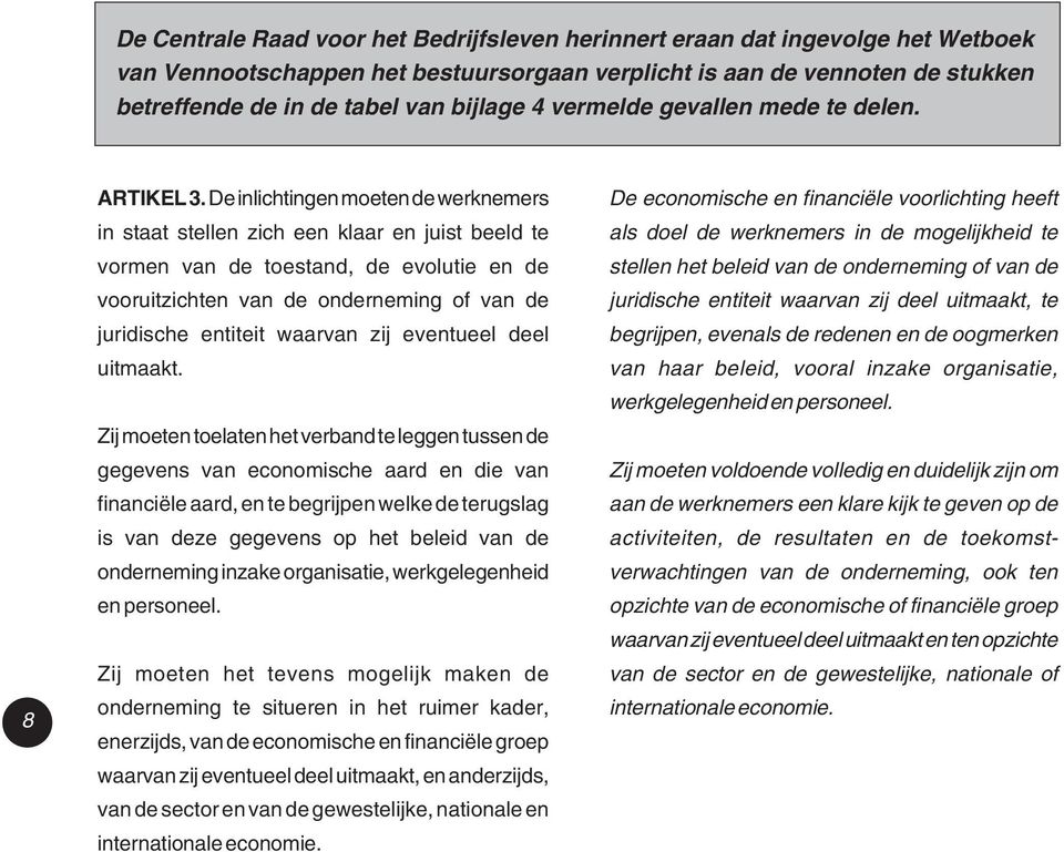 De inlichtingen moeten de werknemers in staat stellen zich een klaar en juist beeld te vormen van de toestand, de evolutie en de vooruitzichten van de onderneming of van de juridische entiteit