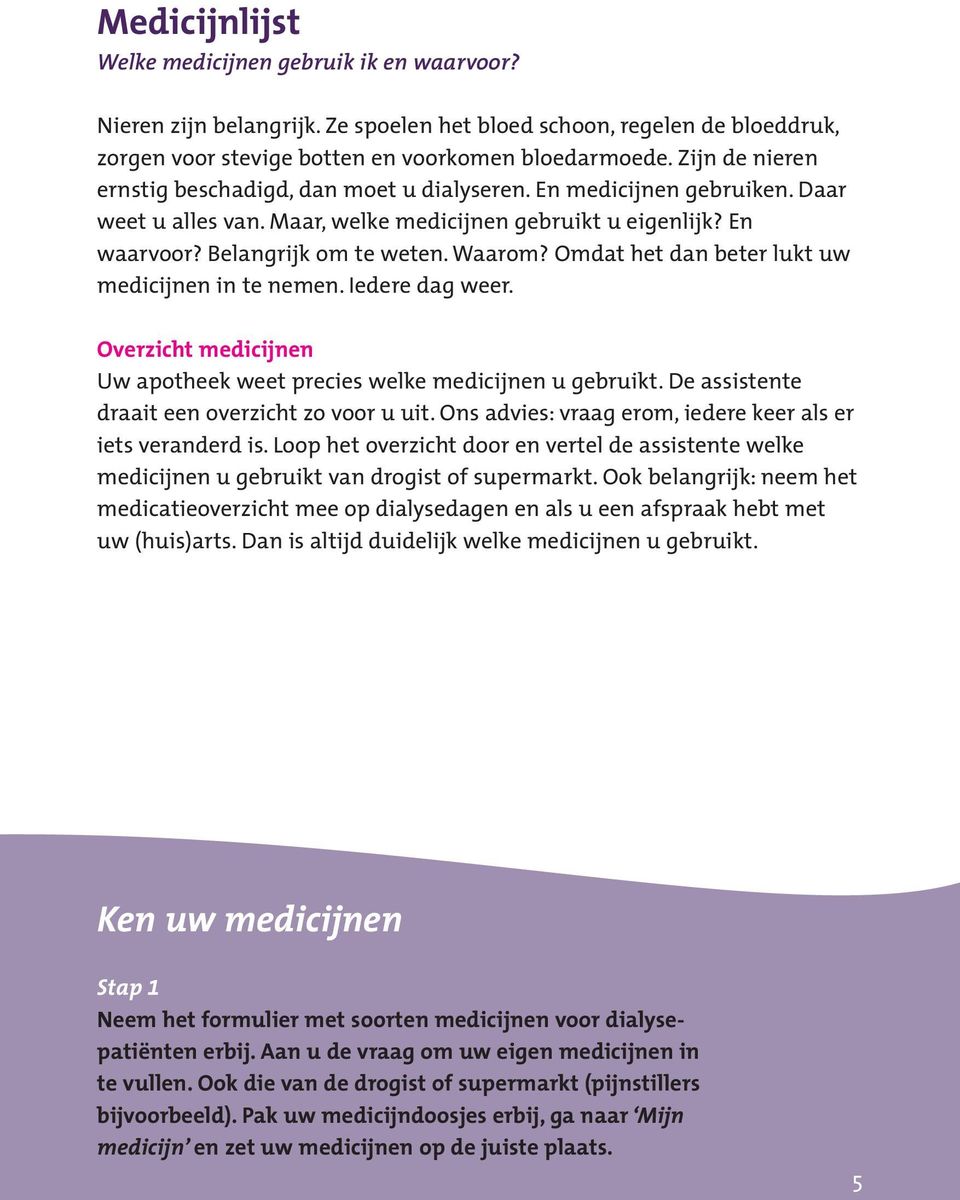 Omdat het dan beter lukt uw medicijnen in te nemen. Iedere dag weer. Overzicht medicijnen Uw apotheek weet precies welke medicijnen u gebruikt. De assistente draait een overzicht zo voor u uit.