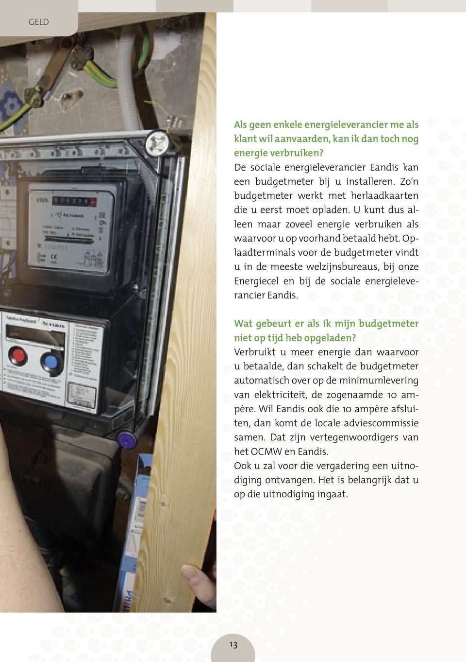 Oplaadterminals voor de budgetmeter vindt u in de meeste welzijnsbureaus, bij onze Energiecel en bij de sociale energieleverancier Eandis.