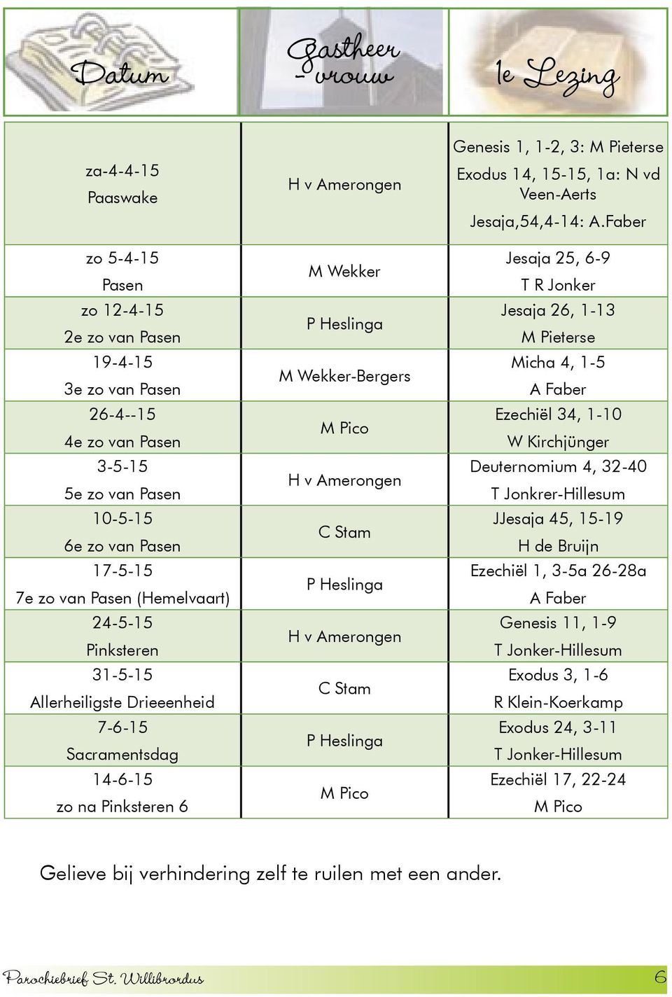 Amerongen C Stam P Heslinga H v Amerongen C Stam P Heslinga M Pico Genesis 1, 1-2, 3: M Pieterse Exodus 14, 15-15, 1a: N vd Veen-Aerts Jesaja,54,4-14: A.