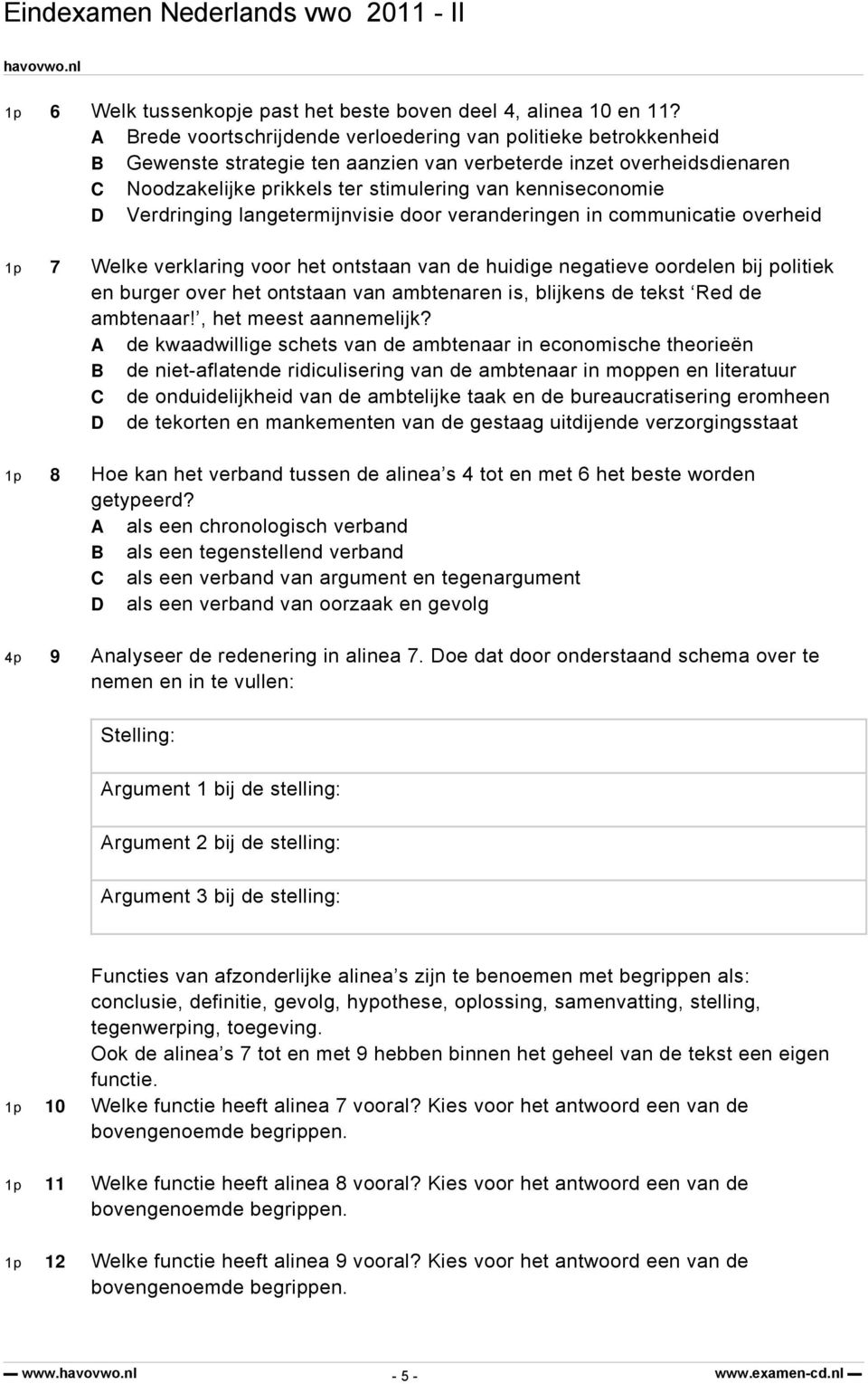 Verdringing langetermijnvisie door veranderingen in communicatie overheid 1p 7 Welke verklaring voor het ontstaan van de huidige negatieve oordelen bij politiek en burger over het ontstaan van