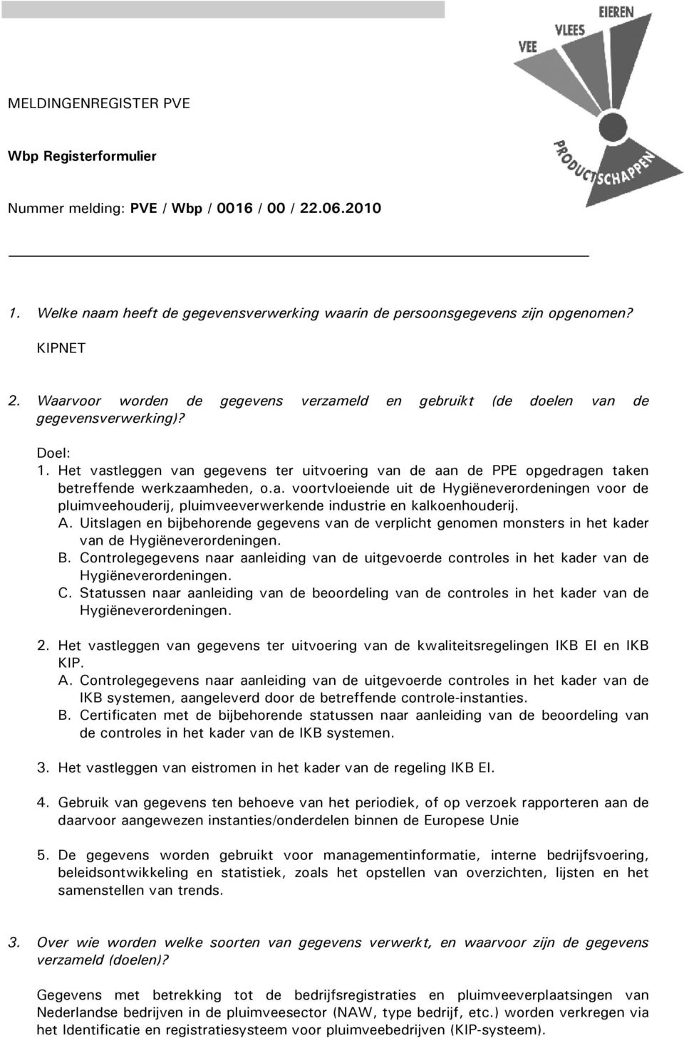 Het vastleggen van gegevens ter uitvoering van de aan de PPE opgedragen taken betreffende werkzaamheden, o.a. voortvloeiende uit de Hygiëneverordeningen voor de pluimveehouderij, pluimveeverwerkende industrie en kalkoenhouderij.