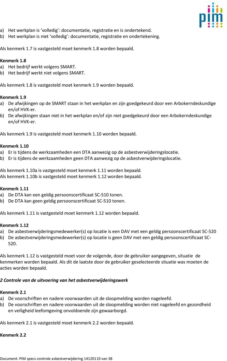 b) De afwijkingen staan niet in het werkplan en/of zijn niet goedgekeurd door een Arbokerndeskundige en/of HVK-er. Als kenmerk 1.