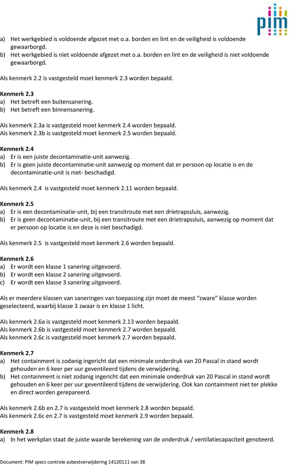 4 worden bepaald. Als kenmerk 2.3b is vastgesteld moet kenmerk 2.5 worden bepaald. 2.4 a) Er is een juiste decontaminatie-unit aanwezig.