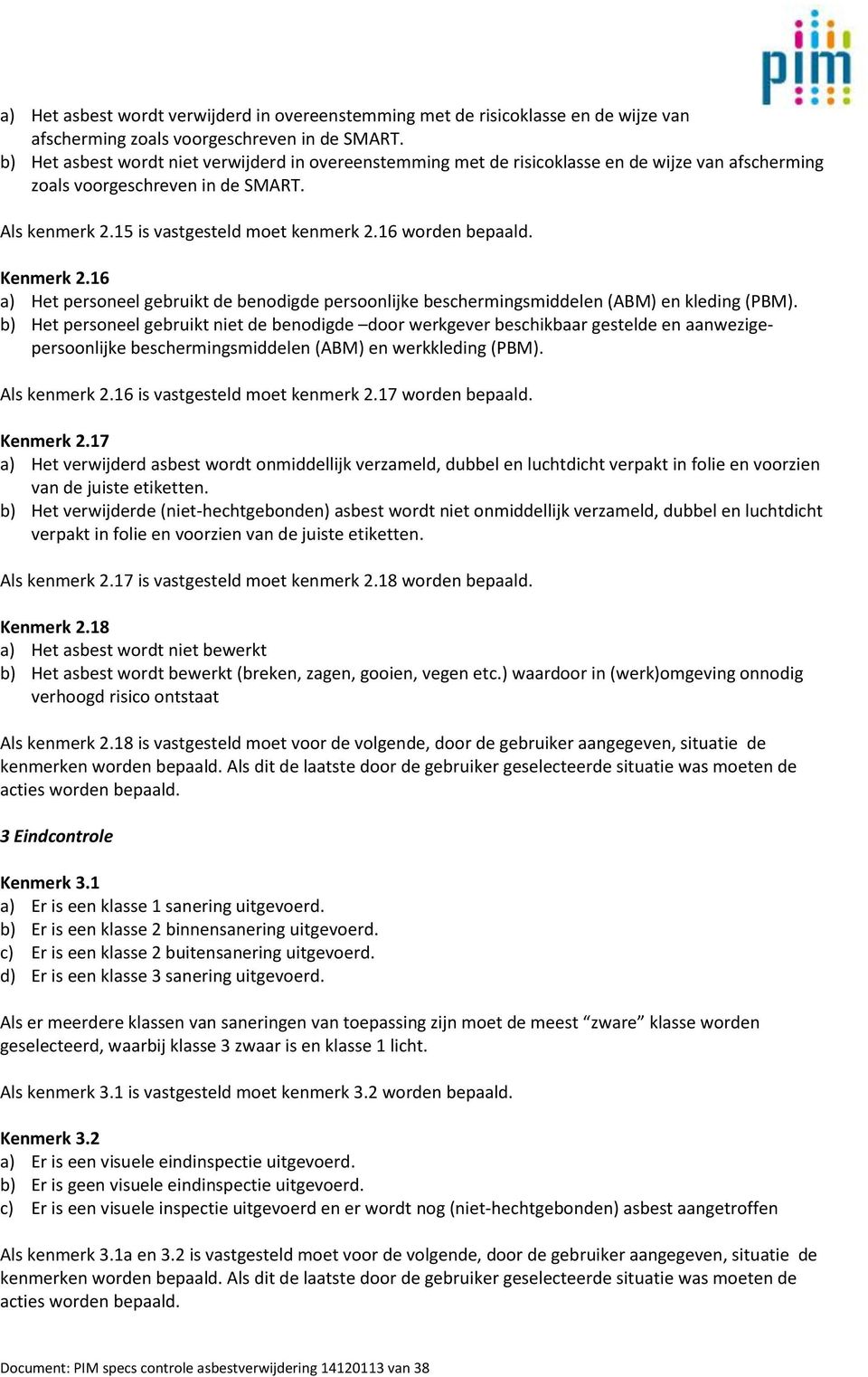 16 worden bepaald. 2.16 a) Het personeel gebruikt de benodigde persoonlijke beschermingsmiddelen (ABM) en kleding (PBM).