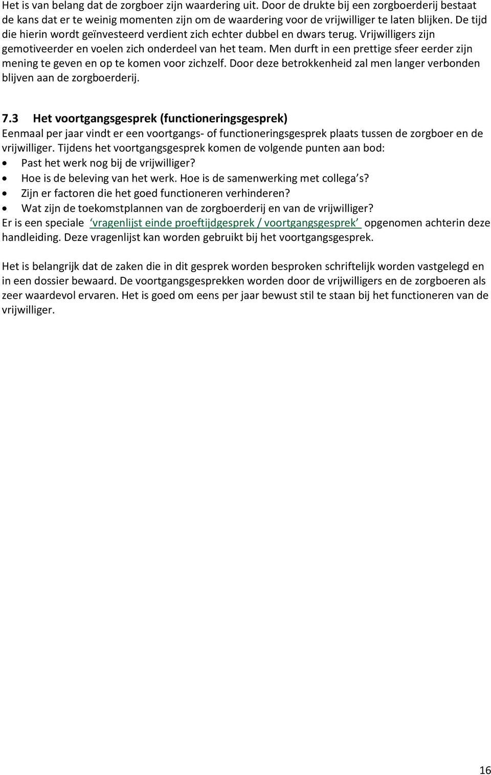 Men durft in een prettige sfeer eerder zijn mening te geven en op te komen voor zichzelf. Door deze betrokkenheid zal men langer verbonden blijven aan de zorgboerderij. 7.