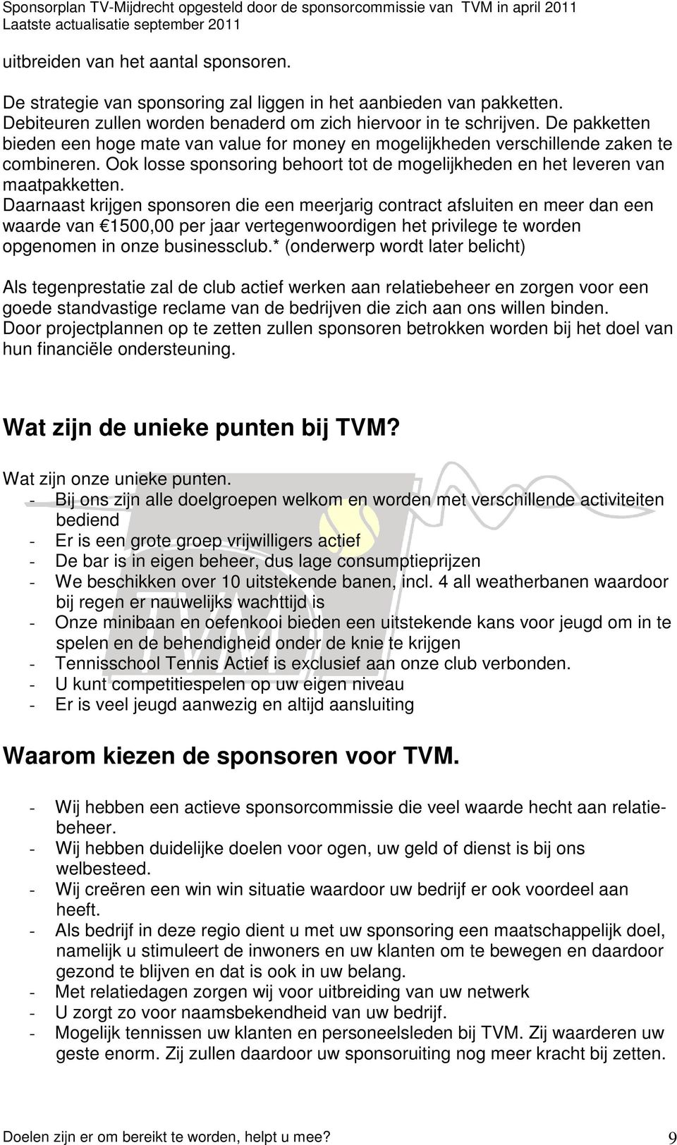 Daarnaast krijgen sponsoren die een meerjarig contract afsluiten en meer dan een waarde van 1500,00 per jaar vertegenwoordigen het privilege te worden opgenomen in onze businessclub.