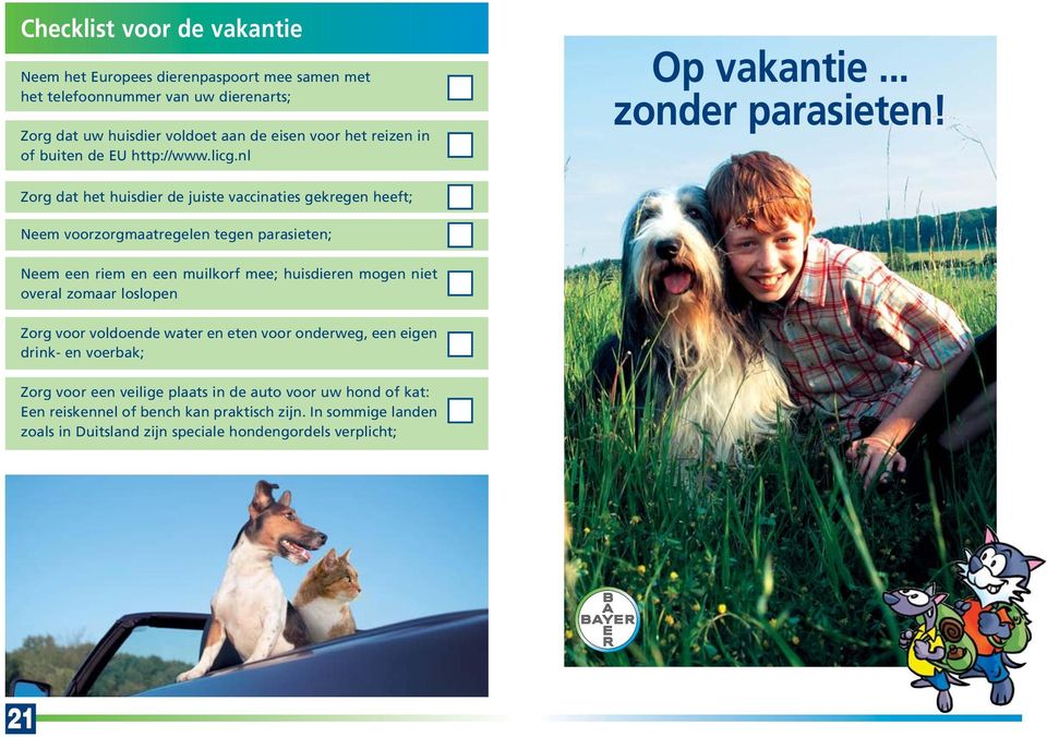Zorg dat het huisdier de juiste vaccinaties gekregen heeft; Neem voorzorgmaatregelen tegen parasieten; Neem een riem en een muilkorf mee; huisdieren mogen niet overal
