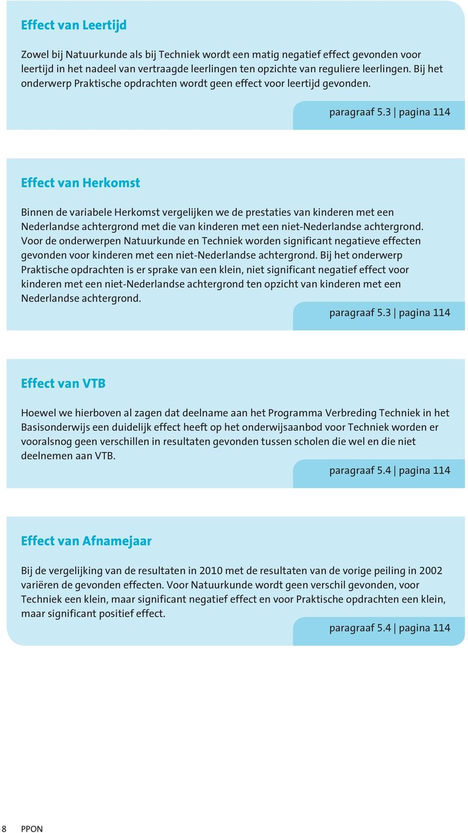 3 pagina 114 Effect van Herkomst Binnen de variabele Herkomst vergelijken we de prestaties van kinderen met een Nederlandse achtergrond met die van kinderen met een niet-nederlandse achtergrond.