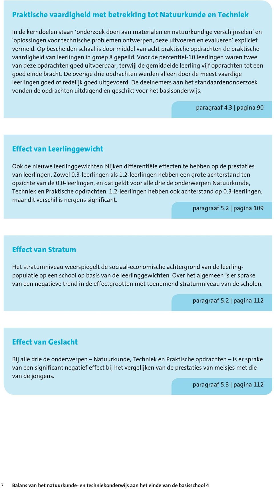 Voor de percentiel-10 leerlingen waren twee van deze opdrachten goed uitvoerbaar, terwijl de gemiddelde leerling vijf opdrachten tot een goed einde bracht.