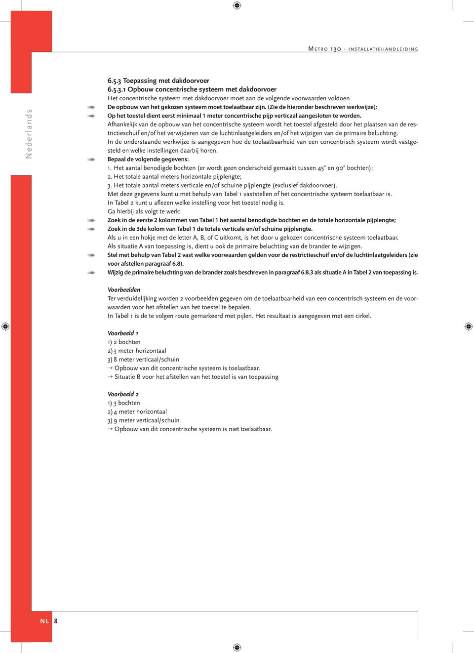 Afhankelijk van de opbouw van het concentrische systeem wordt het toestel afgesteld door het plaatsen van de restrictieschuif en/of het verwijderen van de luchtinlaatgeleiders en/of het wijzigen van