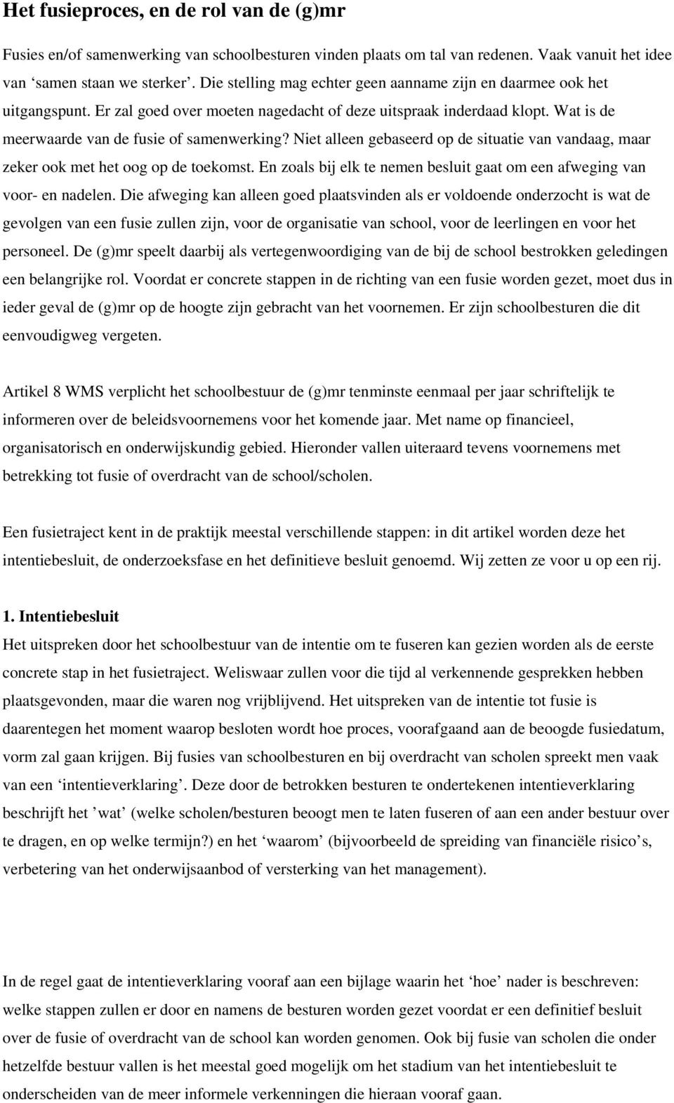 Niet alleen gebaseerd op de situatie van vandaag, maar zeker ook met het oog op de toekomst. En zoals bij elk te nemen besluit gaat om een afweging van voor- en nadelen.