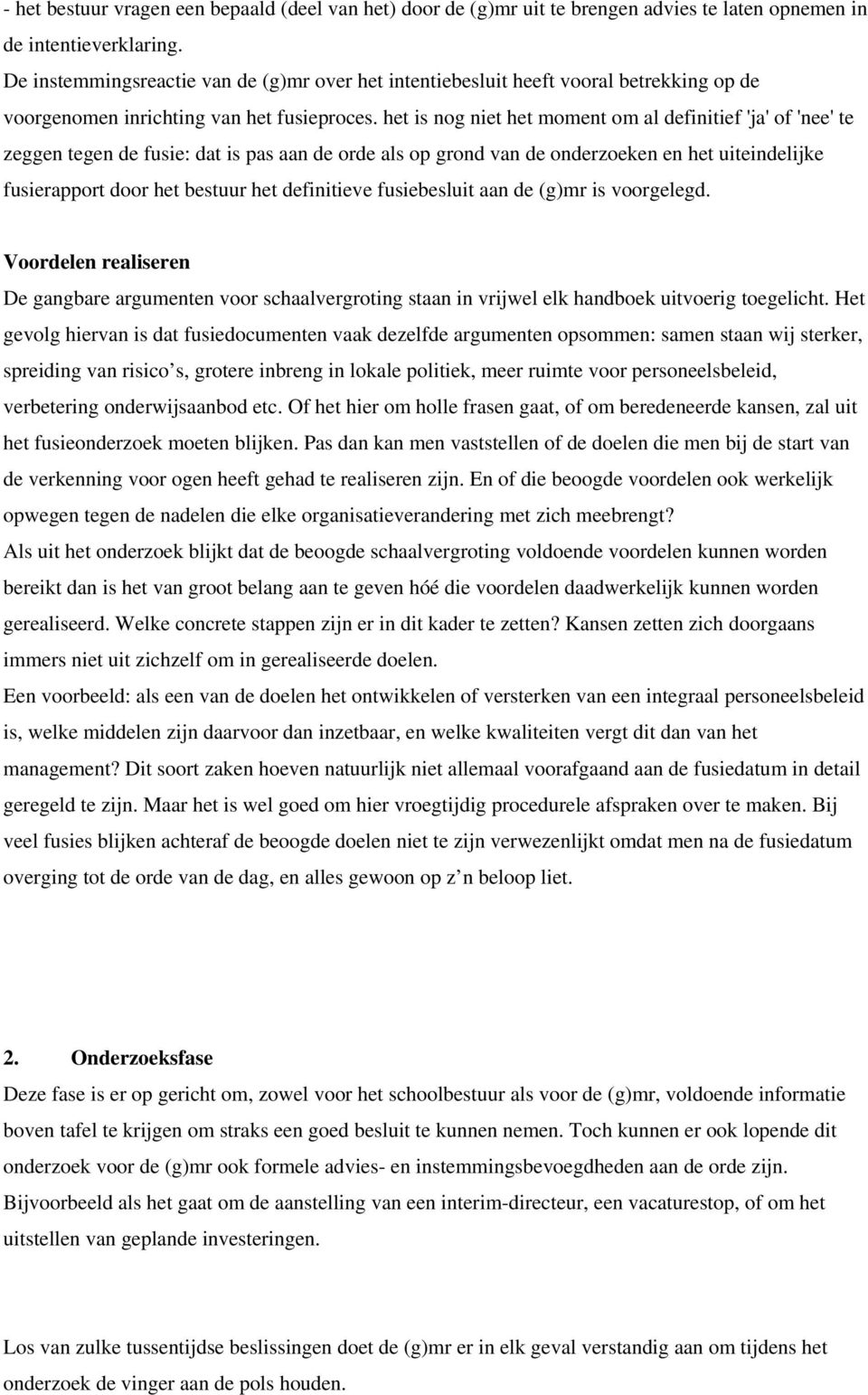 het is nog niet het moment om al definitief 'ja' of 'nee' te zeggen tegen de fusie: dat is pas aan de orde als op grond van de onderzoeken en het uiteindelijke fusierapport door het bestuur het