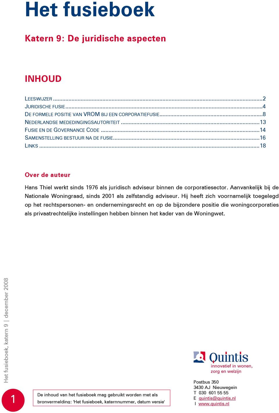 Aanvankelijk bij de Nationale Woningraad, sinds 2001 als zelfstandig adviseur.