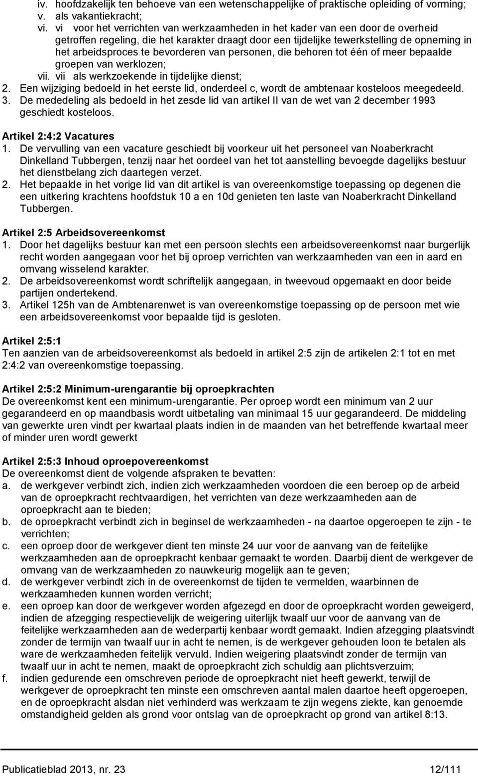 bevorderen van personen, die behoren tot één of meer bepaalde groepen van werklozen; vii. vii als werkzoekende in tijdelijke dienst; 2.