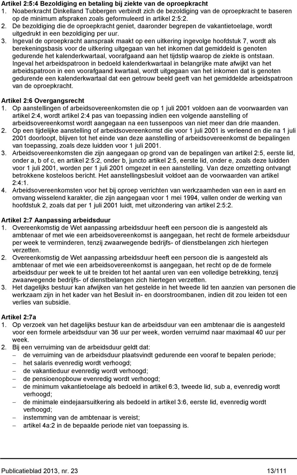 5:2. 2. De bezoldiging die de oproepkracht geniet, daaronder begrepen de vakantietoelage, wordt uitgedrukt in een bezoldiging per uur. 3.