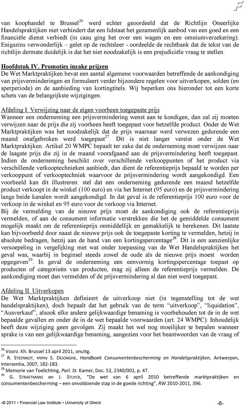 Enigszins verwonderlijk gelet op de rechtsleer - oordeelde de rechtbank dat de tekst van de richtlijn dermate duidelijk is dat het niet noodzakelijk is een prejudiciële vraag te stellen. Hoofdstuk IV.