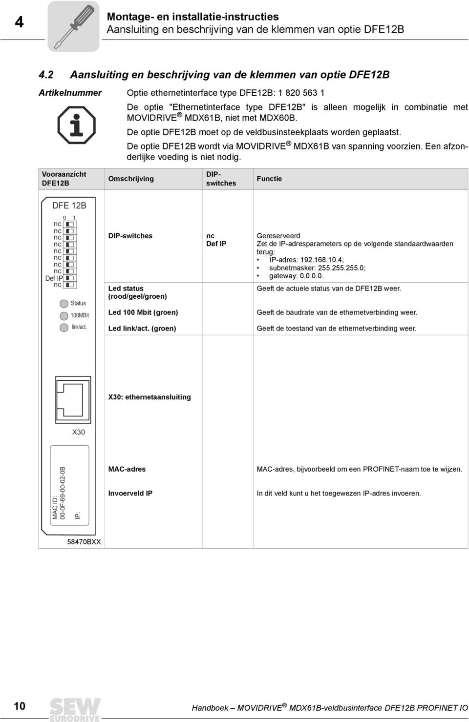 met MOVIDRIVE MDX61B, niet met MDX60B. De optie DFE12B moet op de veldbusinsteekplaats worden geplaatst. De optie DFE12B wordt via MOVIDRIVE MDX61B van spanning voorzien.