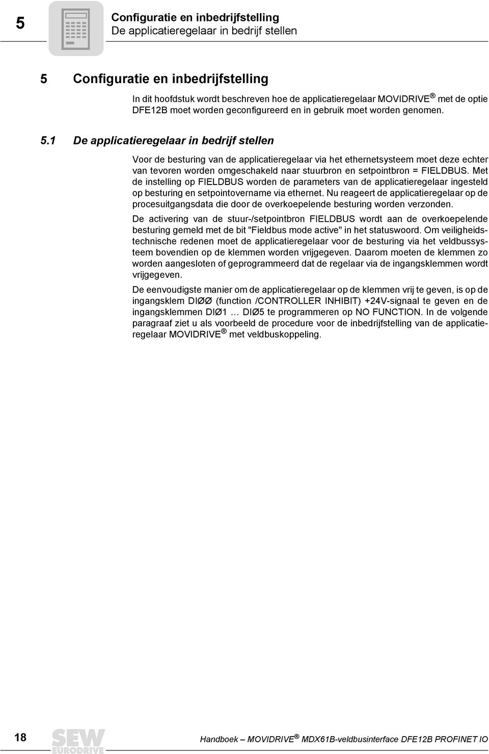 1 De applicatieregelaar in bedrijf stellen Voor de besturing van de applicatieregelaar via het ethernetsysteem moet deze echter van tevoren worden omgeschakeld naar stuurbron en setpointbron =