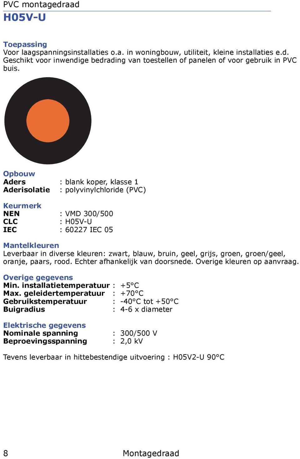 geel, grijs, groen, groen/geel, oranje, paars, rood. Echter afhankelijk van doorsnede. Overige kleuren op aanvraag. Overige gegevens Min. installatietemperatuur : +5 C Max.