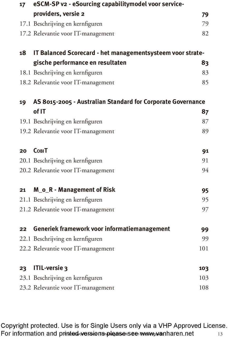 2 Relevantie voor IT-management 85 19 AS 8015-2005 - Australian Standard for Corporate Governance of IT 87 19.1 Beschrijving en kernfiguren 87 19.2 Relevantie voor IT-management 89 20 COBIT 91 20.